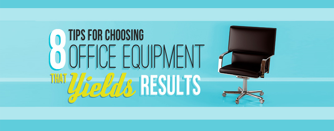 8 Tips for Choosing Office Equipment that Yields Results